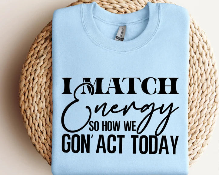 I Match Engery So How We Gon' Act Today